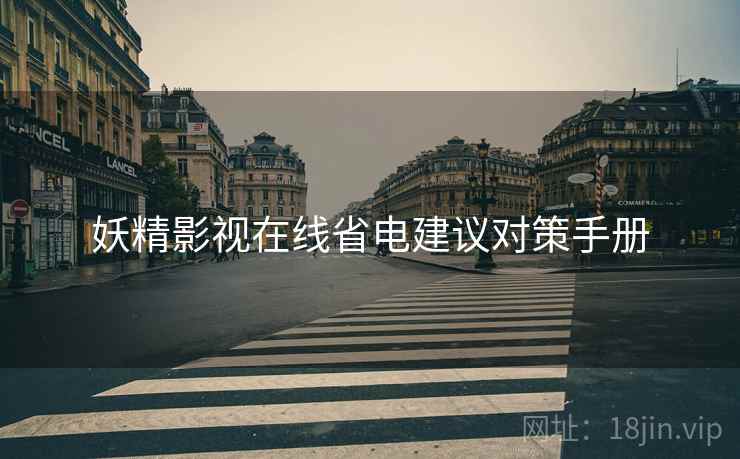 妖精影视在线省电建议对策手册