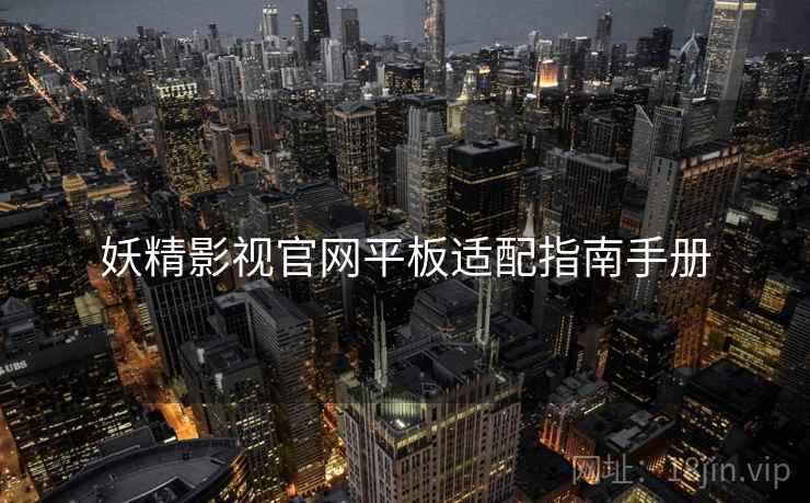 妖精影视官网平板适配指南手册