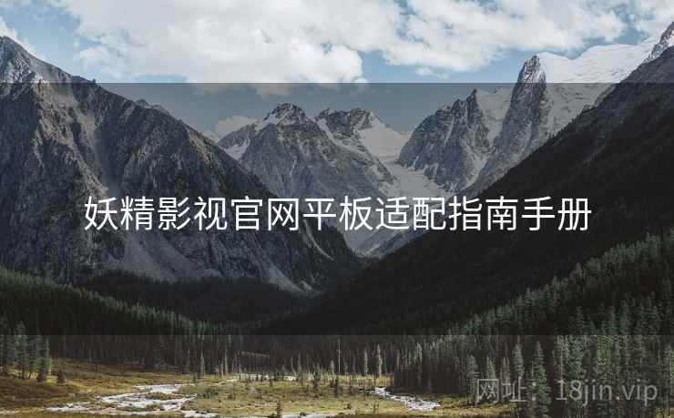妖精影视官网平板适配指南手册