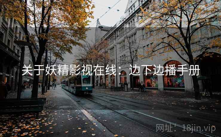 关于妖精影视在线：边下边播手册