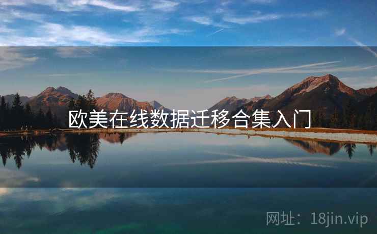 欧美在线数据迁移合集入门