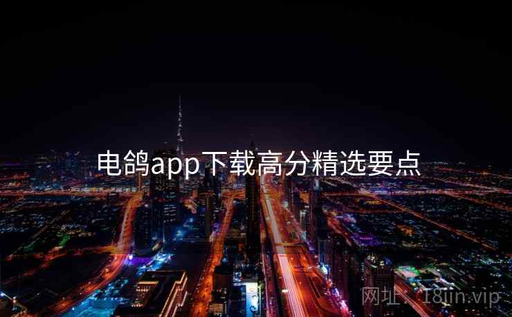 电鸽app下载高分精选要点