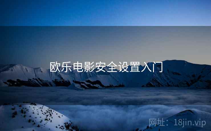 欧乐电影安全设置入门