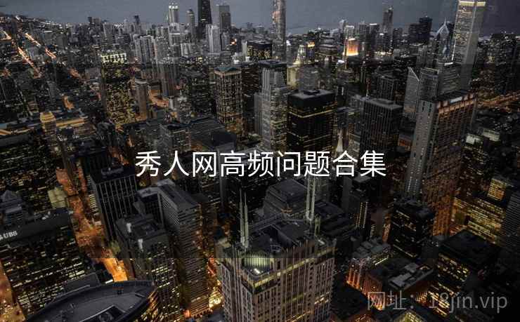 秀人网高频问题合集