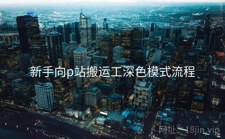 新手向p站搬运工深色模式流程
