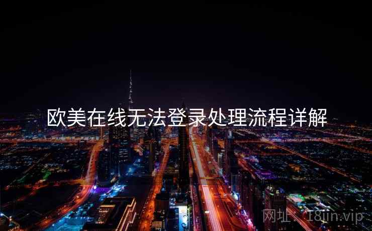 欧美在线无法登录处理流程详解