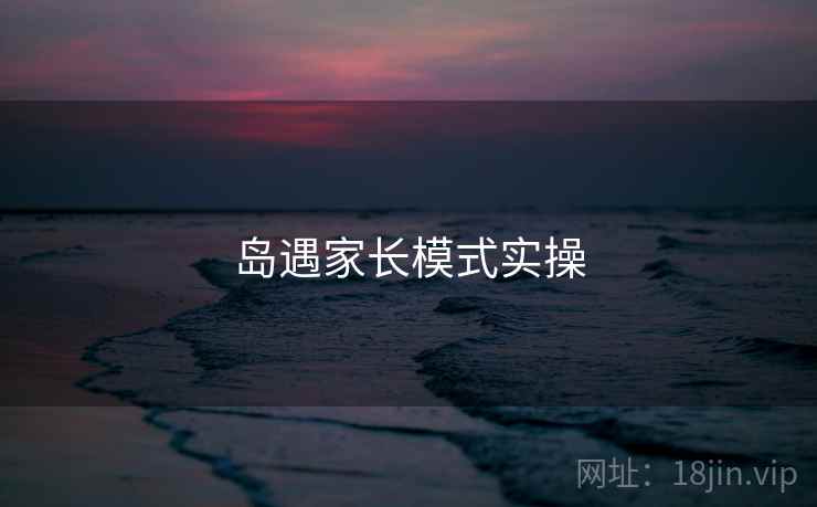 岛遇家长模式实操