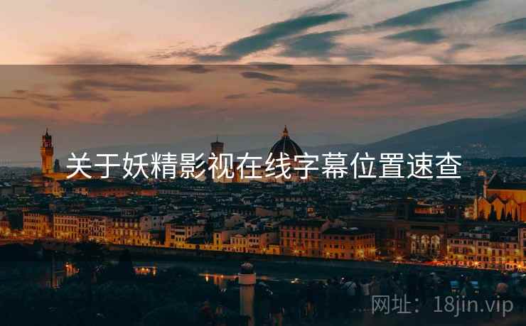 关于妖精影视在线字幕位置速查