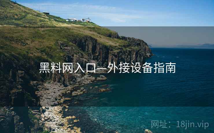 黑料网入口—外接设备指南