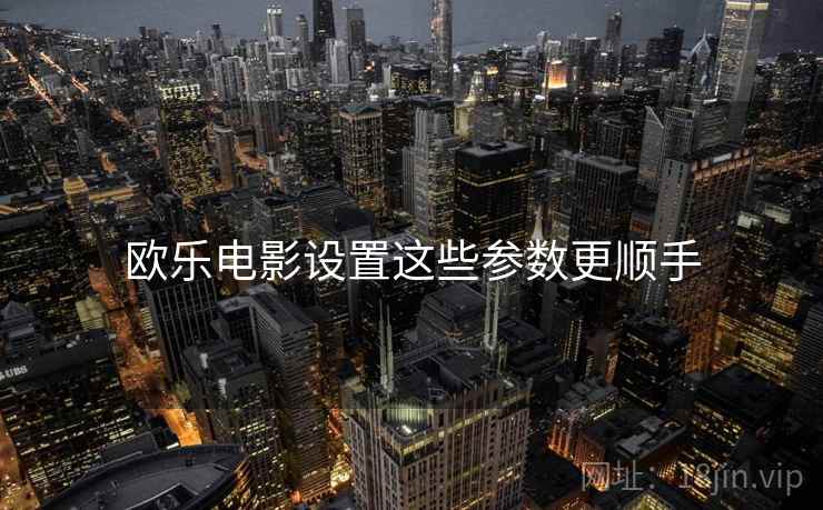 欧乐电影设置这些参数更顺手