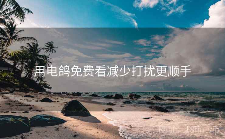 用电鸽免费看减少打扰更顺手