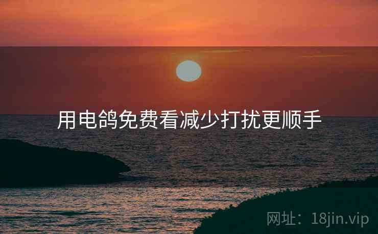 用电鸽免费看减少打扰更顺手